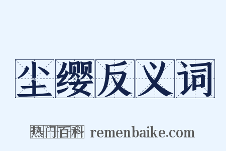尘缨反义词是什么意思的图片
